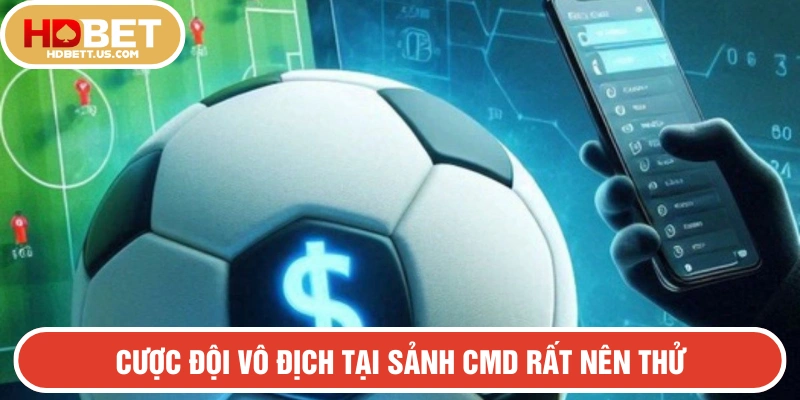 Hình thức cược đội vô địch trong sảnh CMD rất nên thử
