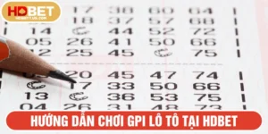 hướng dẫn chơi GPI Lô Tô tại HDBET