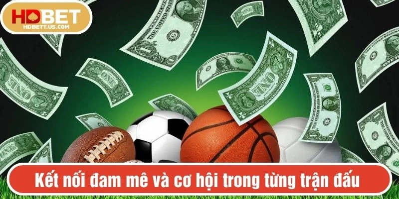 Kết nối đam mê và cơ hội trong từng trận đấu