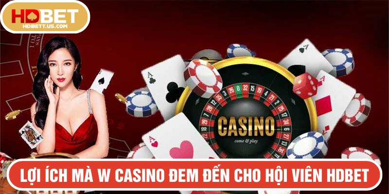Những lợi ích mà W Casino đem đến cho hội viên HDBET