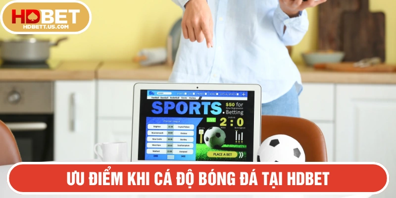 Cá độ bóng đá tại HDBET sở hữu nhiều ưu điểm thu hút người chơi