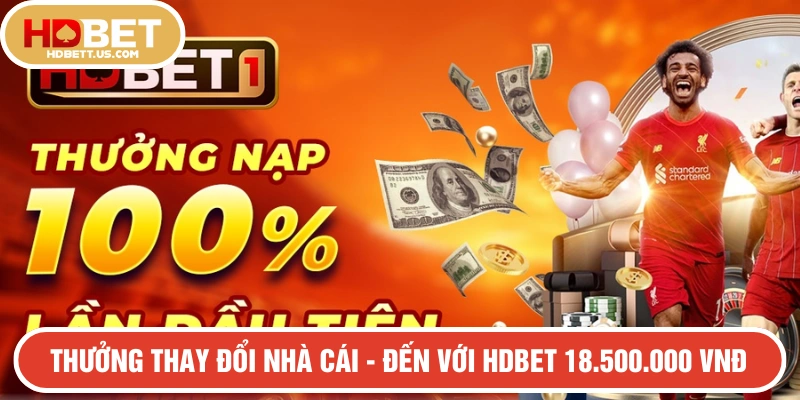 Thưởng thay đổi nhà cái - Đến với HDBET 18.500.000 VNĐ